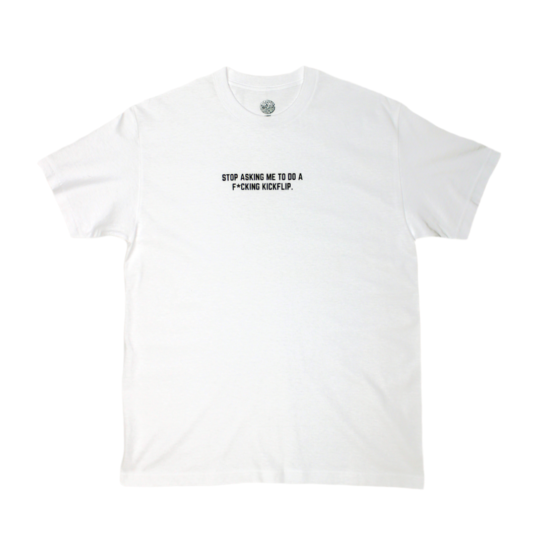 STOP ASKING ME TO DO A KICKFLIP TEE